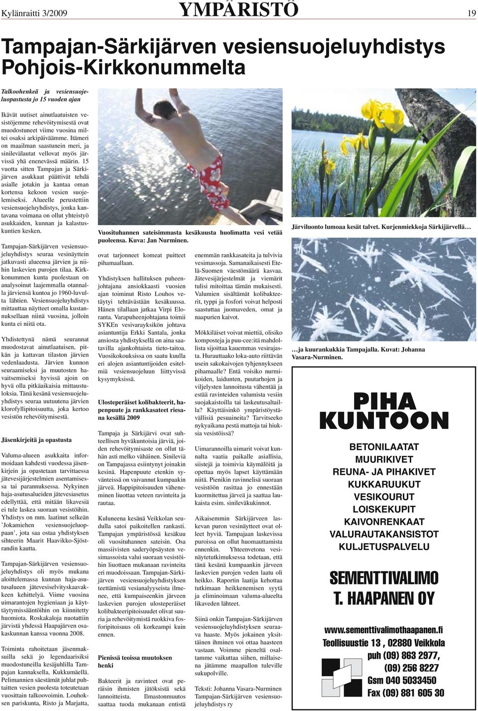 15 vuotta sitten ampajan ja Särkijärven asukkaat päättivät tehdä asialle jotakin ja kantaa oman kortensa kekoon vesien suojelemiseksi.