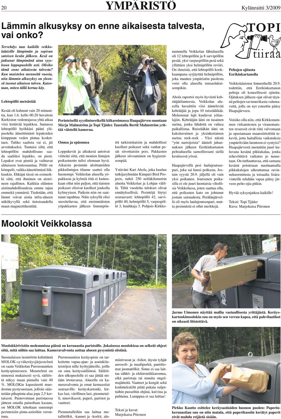 Katsotaan, miten tällä kertaa käy. Lehtopöllö metsästää Kesää oli kulunut vain 20 minuuttia, kun 1.6. kello 00.20 havaitsin Kurkiston vedenrajassa yhtä aikaa viisi lentävää lepakkoa.