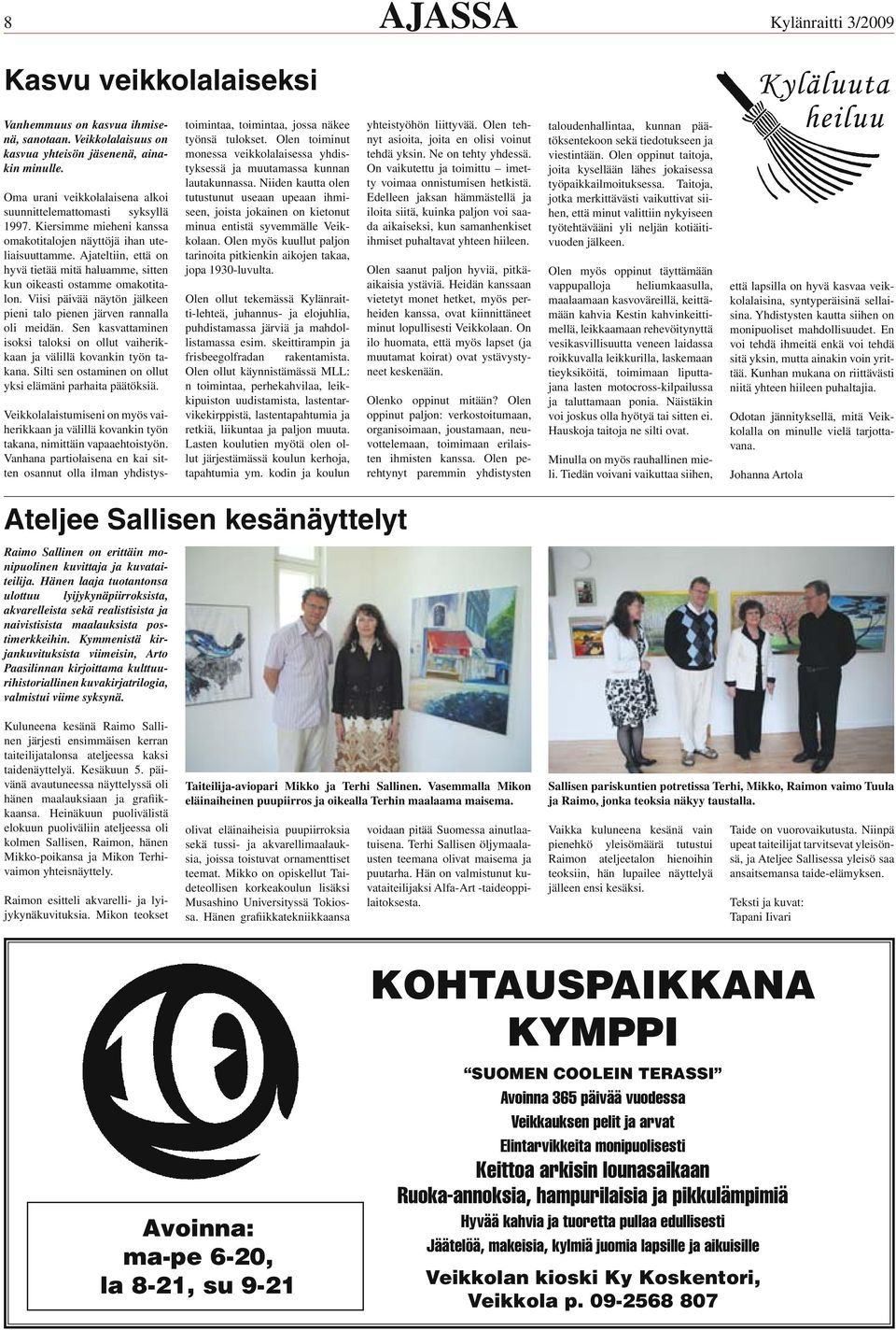jateltiin, että on hyvä tietää mitä haluamme, sitten kun oikeasti ostamme omakotitalon. Viisi päivää näytön jälkeen pieni talo pienen järven rannalla oli meidän.