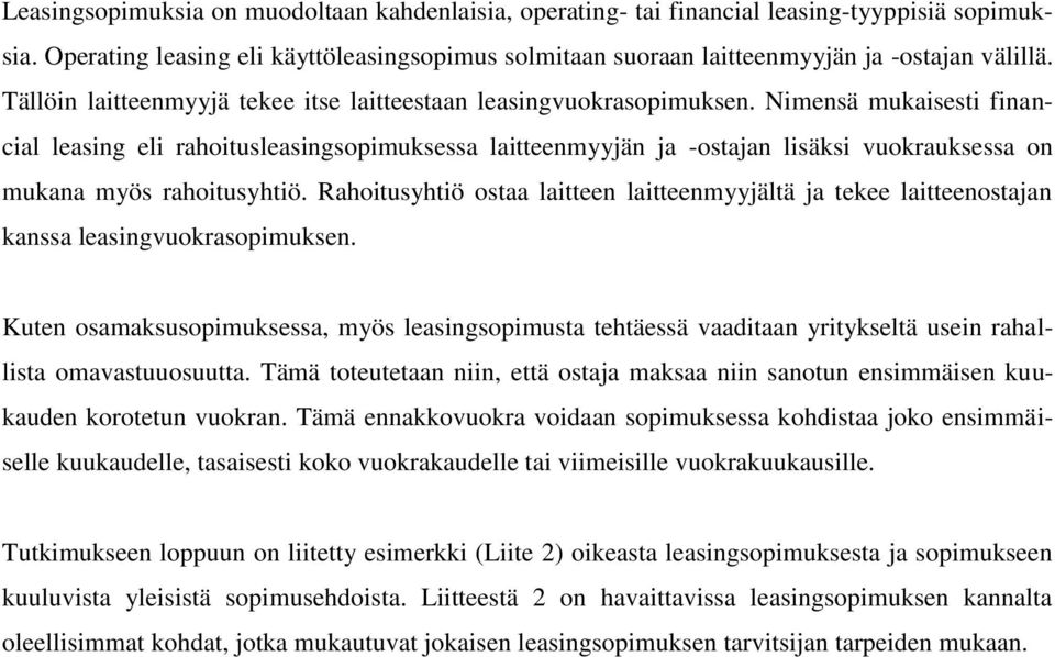 Nimensä mukaisesti financial leasing eli rahoitusleasingsopimuksessa laitteenmyyjän ja -ostajan lisäksi vuokrauksessa on mukana myös rahoitusyhtiö.