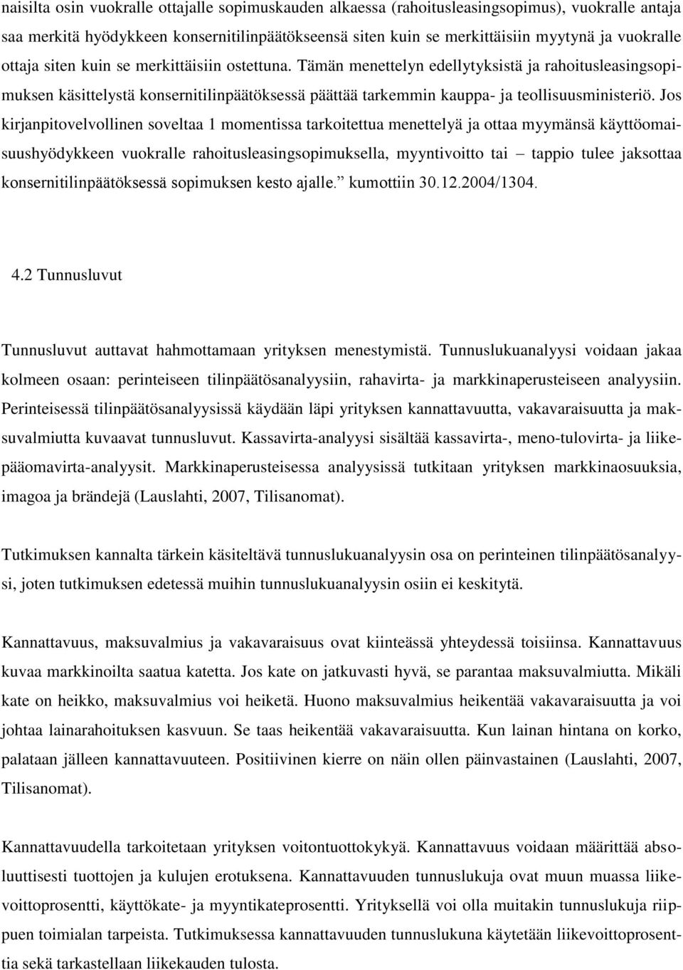 Jos kirjanpitovelvollinen soveltaa 1 momentissa tarkoitettua menettelyä ja ottaa myymänsä käyttöomaisuushyödykkeen vuokralle rahoitusleasingsopimuksella, myyntivoitto tai tappio tulee jaksottaa