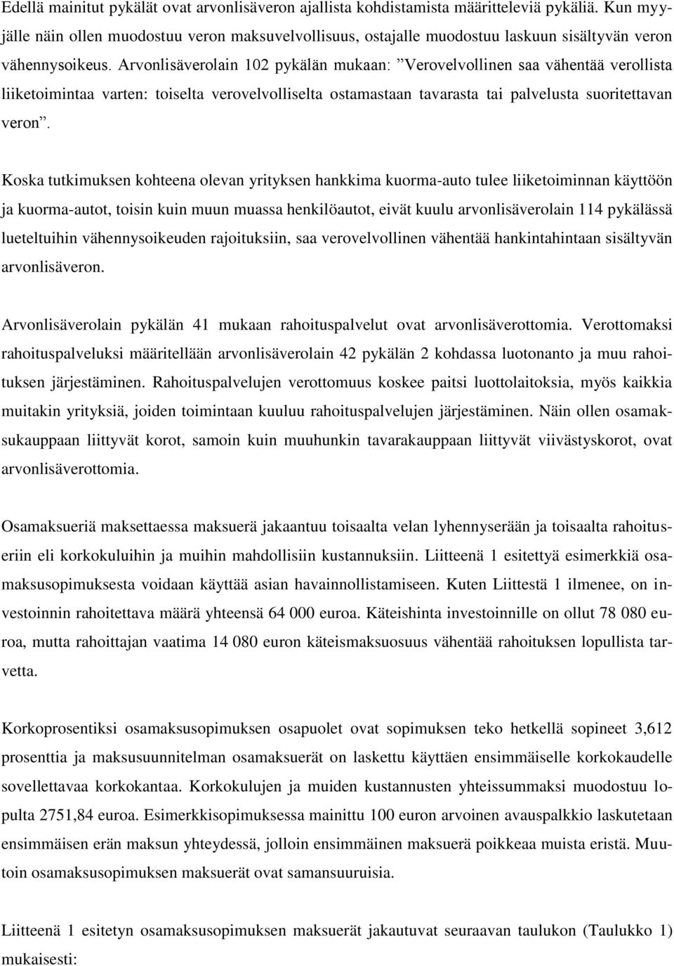 Arvonlisäverolain 102 pykälän mukaan: Verovelvollinen saa vähentää verollista liiketoimintaa varten: toiselta verovelvolliselta ostamastaan tavarasta tai palvelusta suoritettavan veron.