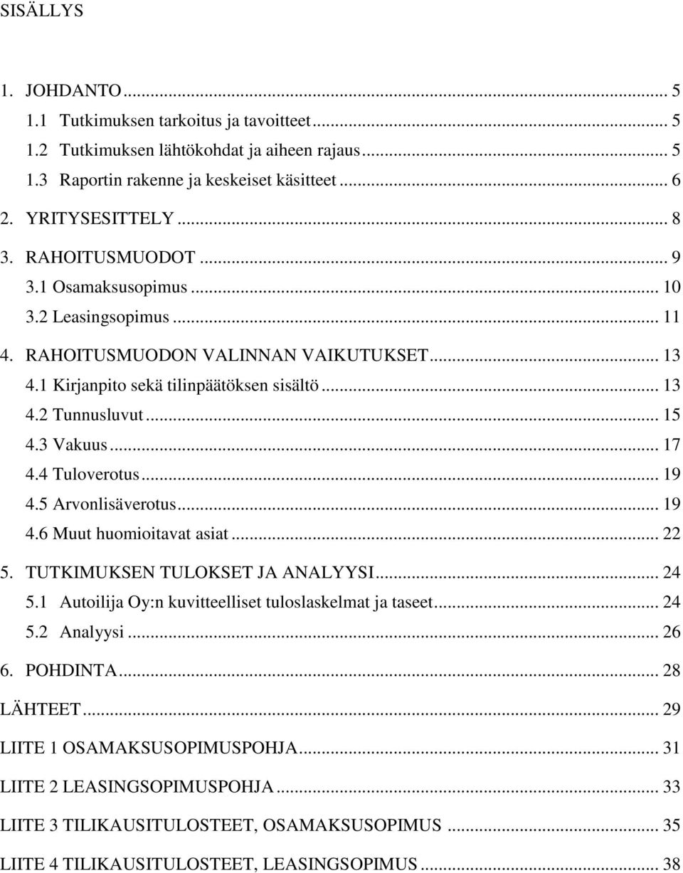 .. 17 4.4 Tuloverotus... 19 4.5 Arvonlisäverotus... 19 4.6 Muut huomioitavat asiat... 22 5. TUTKIMUKSEN TULOKSET JA ANALYYSI... 24 5.1 Autoilija Oy:n kuvitteelliset tuloslaskelmat ja taseet... 24 5.2 Analyysi.