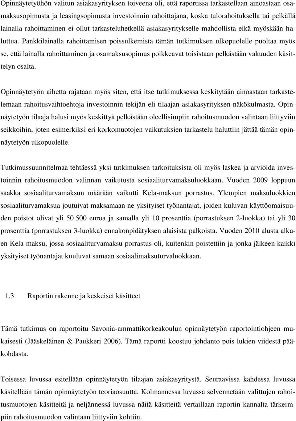 Pankkilainalla rahoittamisen poissulkemista tämän tutkimuksen ulkopuolelle puoltaa myös se, että lainalla rahoittaminen ja osamaksusopimus poikkeavat toisistaan pelkästään vakuuden käsittelyn osalta.