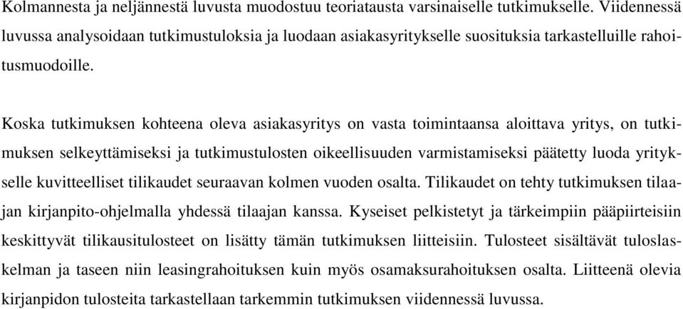 Koska tutkimuksen kohteena oleva asiakasyritys on vasta toimintaansa aloittava yritys, on tutkimuksen selkeyttämiseksi ja tutkimustulosten oikeellisuuden varmistamiseksi päätetty luoda yritykselle