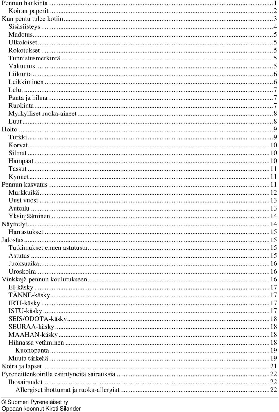 ..12 Uusi vuosi...13 Autoilu...13 Yksinjääminen...14 Näyttelyt...14 Harrastukset...15 Jalostus...15 Tutkimukset ennen astutusta...15 Astutus...15 Juoksuaika...16 Uroskoira.