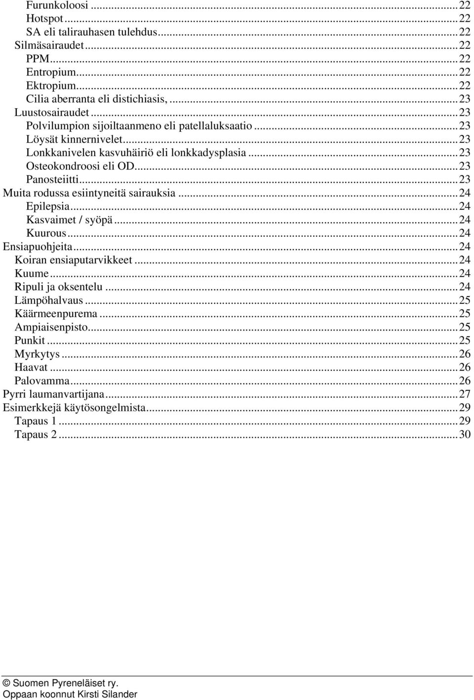 ..23 Muita rodussa esiintyneitä sairauksia...24 Epilepsia...24 Kasvaimet / syöpä...24 Kuurous...24 Ensiapuohjeita...24 Koiran ensiaputarvikkeet...24 Kuume...24 Ripuli ja oksentelu.