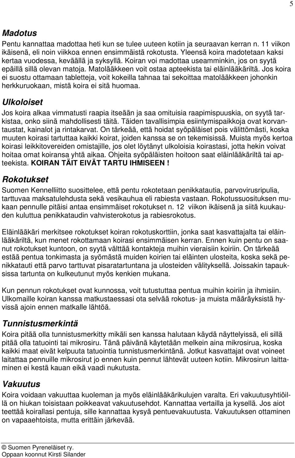 Jos koira ei suostu ottamaan tabletteja, voit kokeilla tahnaa tai sekoittaa matolääkkeen johonkin herkkuruokaan, mistä koira ei sitä huomaa.