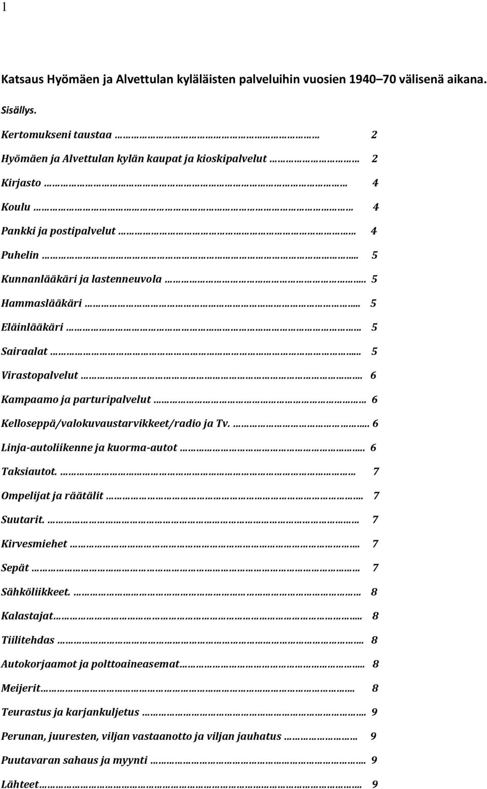 . 5 Eläinlääkäri 5 Sairaalat... 5 Virastopalvelut. 6 Kampaamo ja parturipalvelut 6 Kelloseppä/valokuvaustarvikkeet/radio ja Tv... 6 Linja-autoliikenne ja kuorma-autot.. 6 Taksiautot.