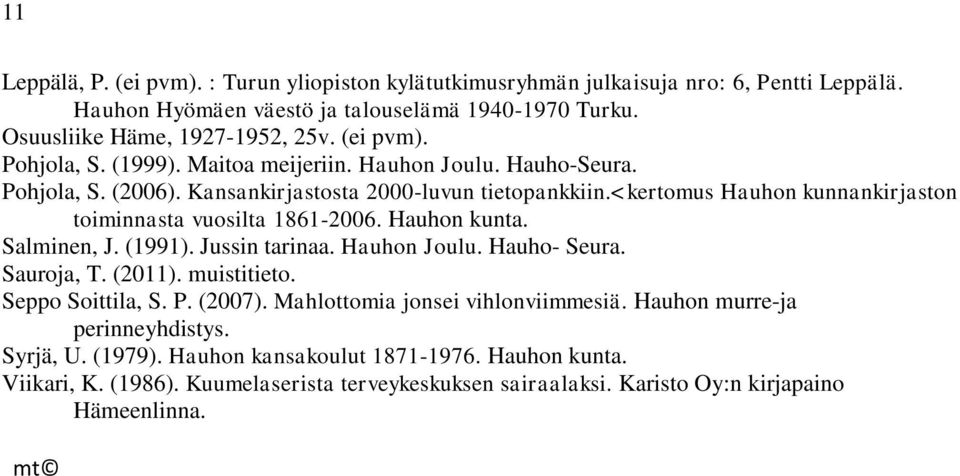 <kertomus Hauhon kunnankirjaston toiminnasta vuosilta 1861-2006. Hauhon kunta. Salminen, J. (1991). Jussin tarinaa. Hauhon Joulu. Hauho- Seura. Sauroja, T. (2011). muistitieto.