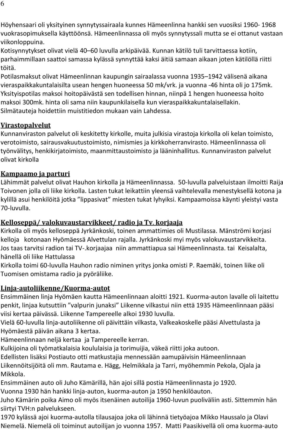 Kunnan kätilö tuli tarvittaessa kotiin, parhaimmillaan saattoi samassa kylässä synnyttää kaksi äitiä samaan aikaan joten kätilöllä riitti töitä.