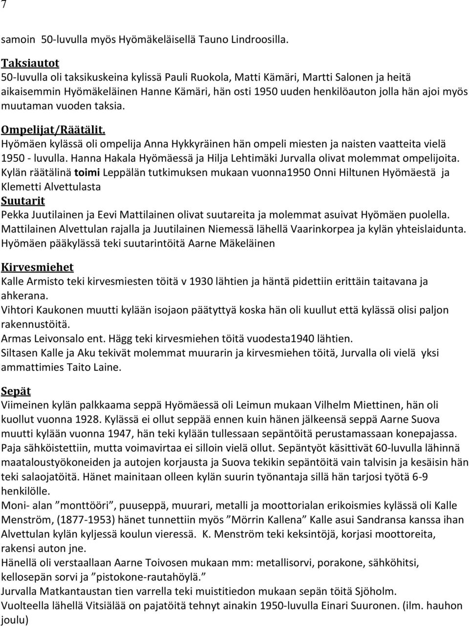 muutaman vuoden taksia. Ompelijat/Räätälit. Hyömäen kylässä oli ompelija Anna Hykkyräinen hän ompeli miesten ja naisten vaatteita vielä 1950 - luvulla.