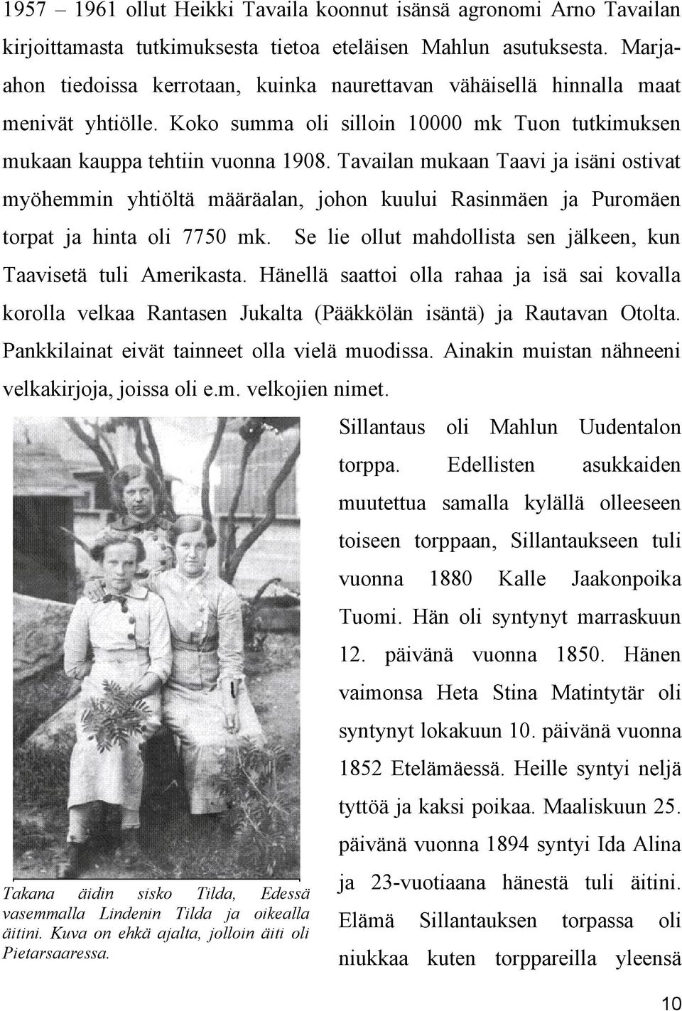 Tavailan mukaan Taavi ja isäni ostivat myöhemmin yhtiöltä määräalan, johon kuului Rasinmäen ja Puromäen torpat ja hinta oli 7750 mk.