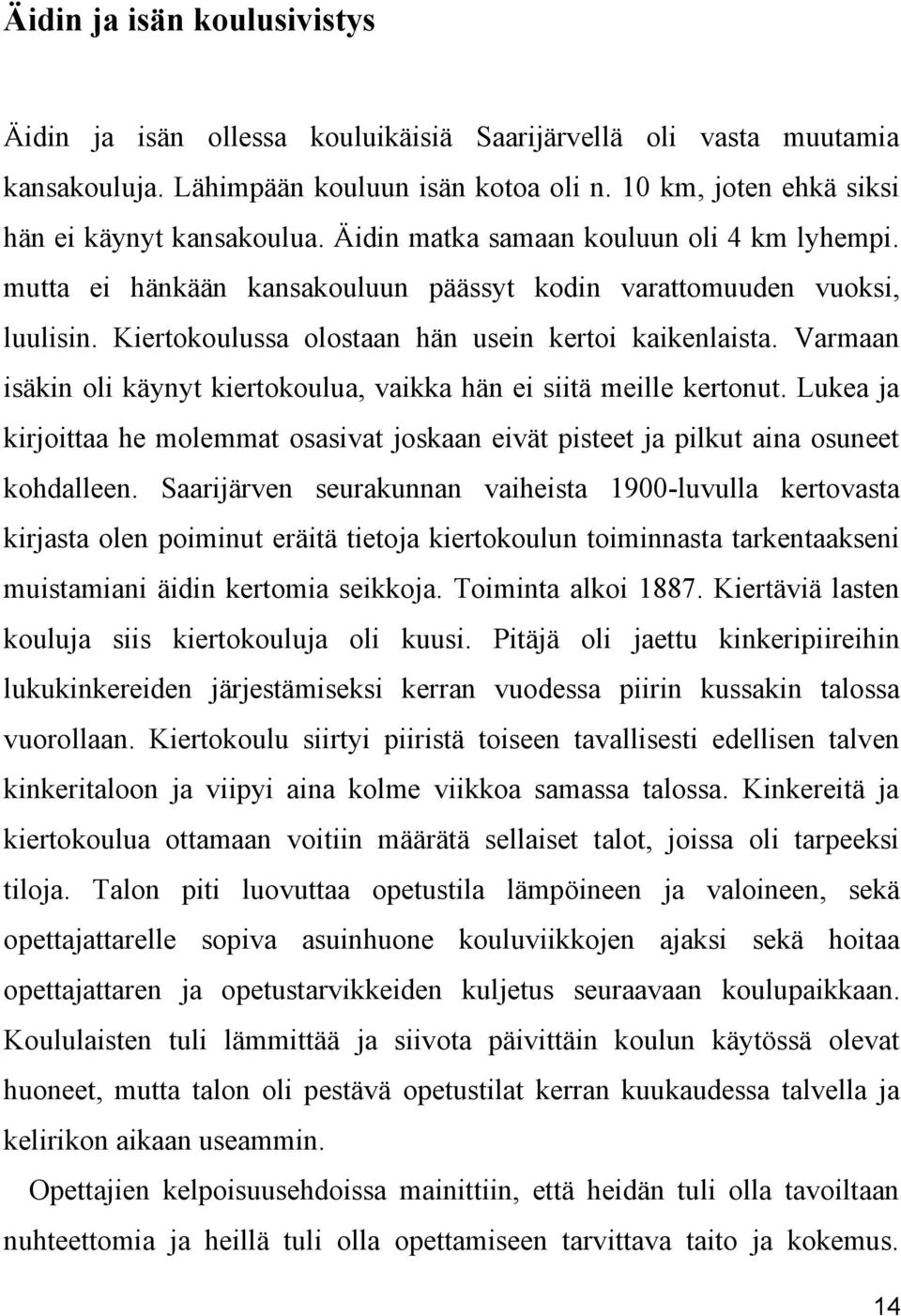 Varmaan isäkin oli käynyt kiertokoulua, vaikka hän ei siitä meille kertonut. Lukea ja kirjoittaa he molemmat osasivat joskaan eivät pisteet ja pilkut aina osuneet kohdalleen.