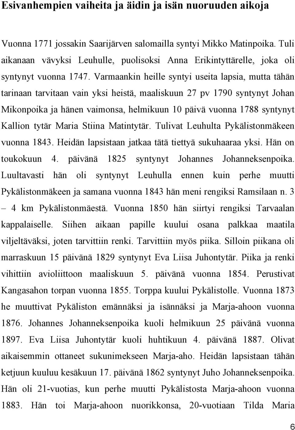 Varmaankin heille syntyi useita lapsia, mutta tähän tarinaan tarvitaan vain yksi heistä, maaliskuun 27 pv 1790 syntynyt Johan Mikonpoika ja hänen vaimonsa, helmikuun 10 päivä vuonna 1788 syntynyt