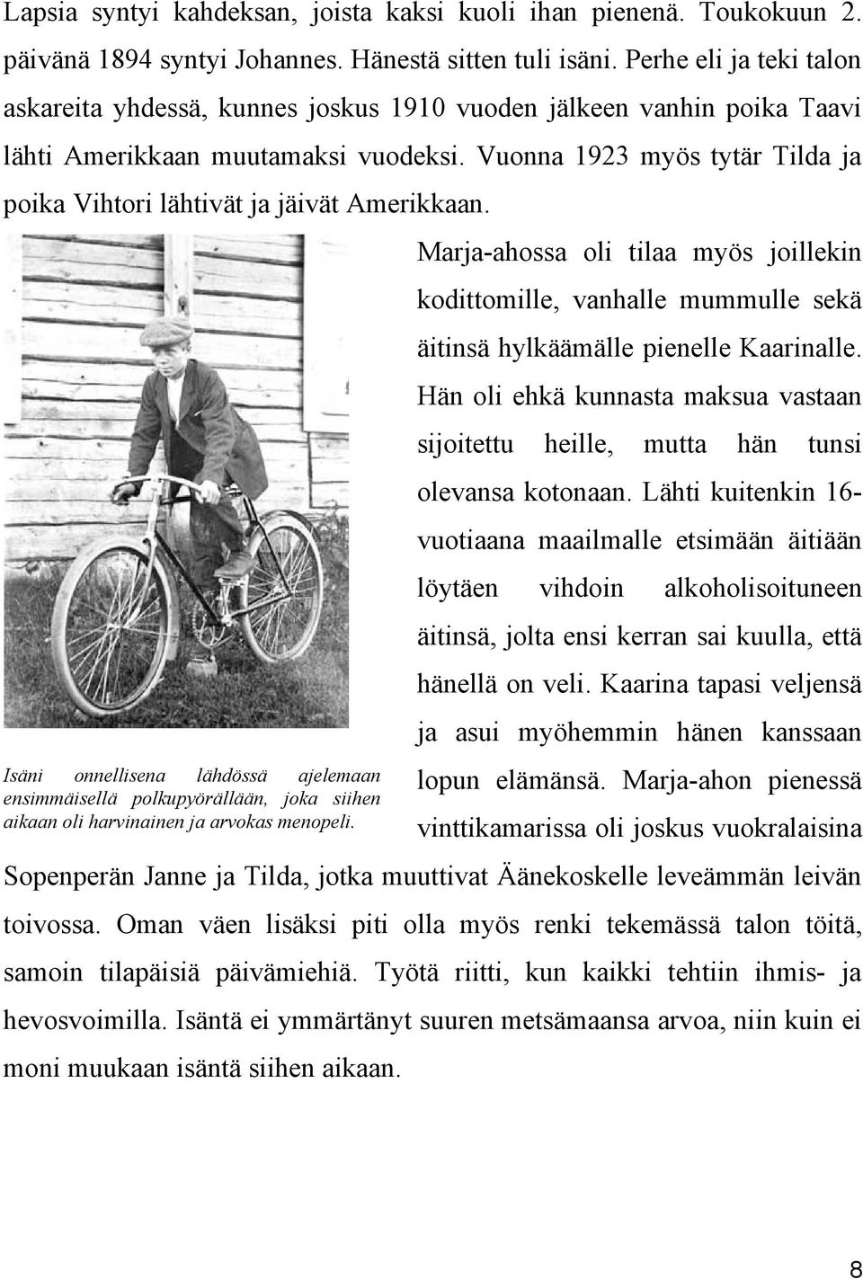 Vuonna 1923 myös tytär Tilda ja poika Vihtori lähtivät ja jäivät Amerikkaan. Isäni onnellisena lähdössä ajelemaan ensimmäisellä polkupyörällään, joka siihen aikaan oli harvinainen ja arvokas menopeli.