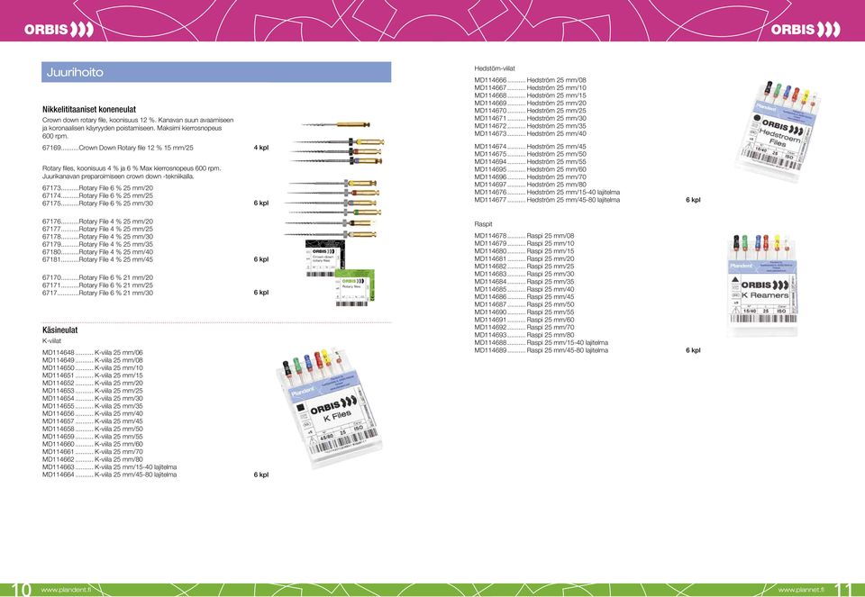 .. Hedström 25 mm/25 MD114671... Hedström 25 mm/30 MD114672... Hedström 25 mm/35 MD114673... Hedström 25 mm/40 Rotary files, koonisuus 4 % ja 6 % Max kierrosnopeus 600 rpm.