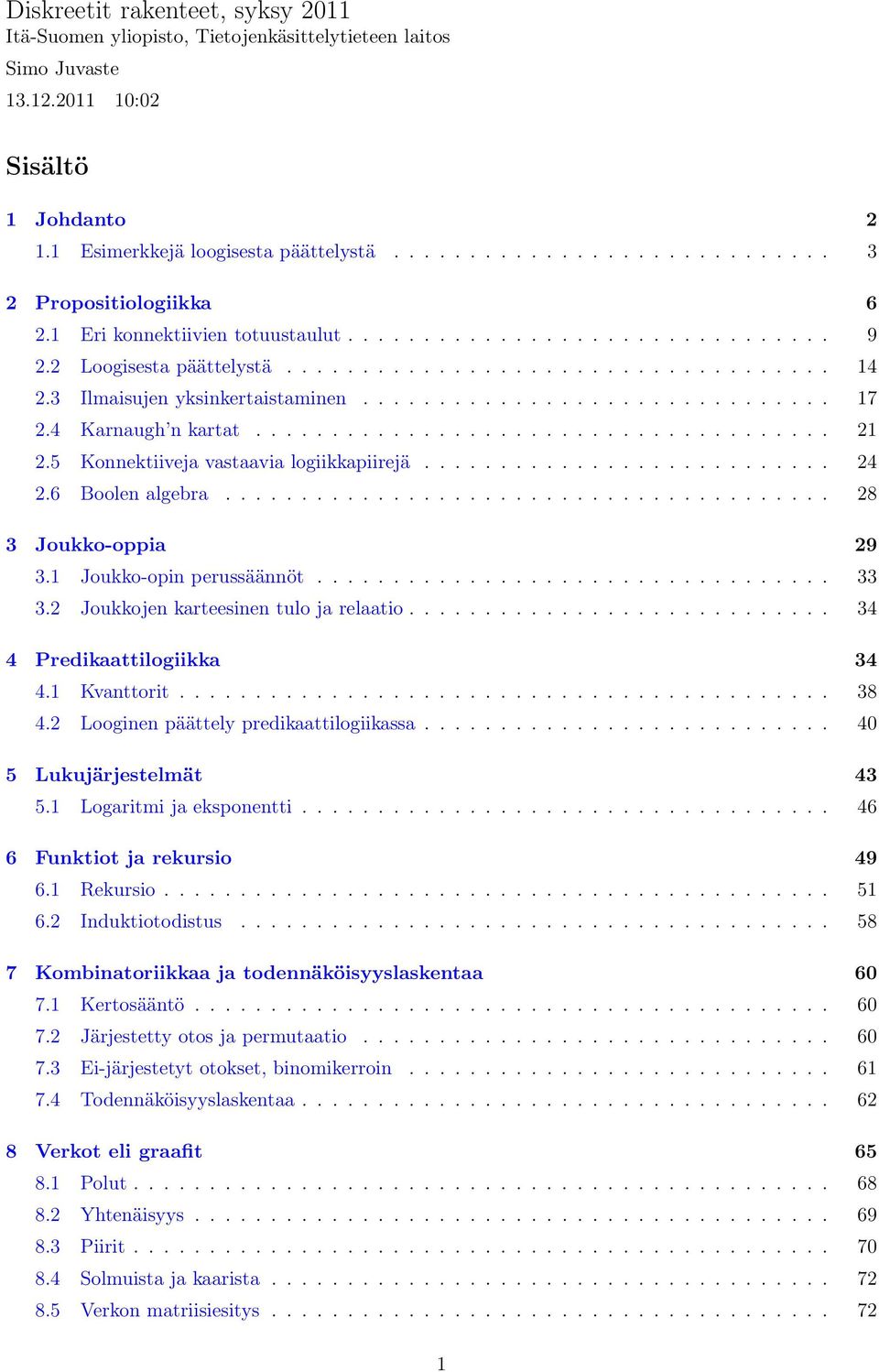 3 Ilmaisujen yksinkertaistaminen............................... 17 2.4 Karnaugh n kartat...................................... 21 2.5 Konnektiiveja vastaavia logiikkapiirejä........................... 24 2.