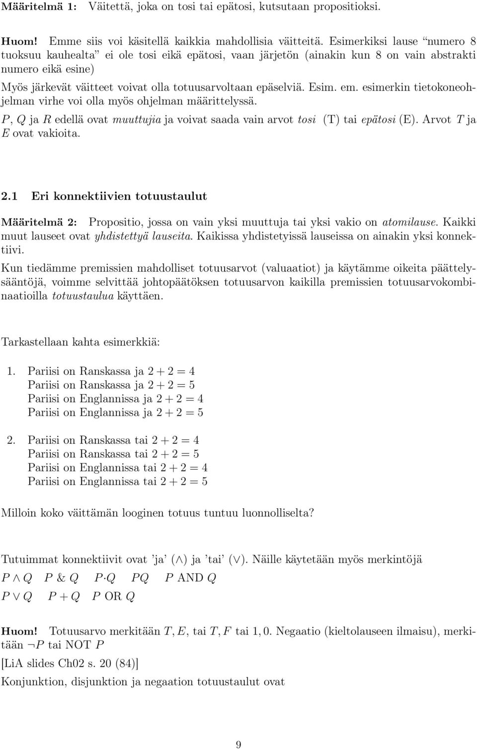 Esim. em. esimerkin tietokoneohjelman virhe voi olla myös ohjelman määrittelyssä. P, Q ja R edellä ovat muuttujia ja voivat saada vain arvot tosi (T) tai epätosi (E). Arvot T ja E ovat vakioita. 2.