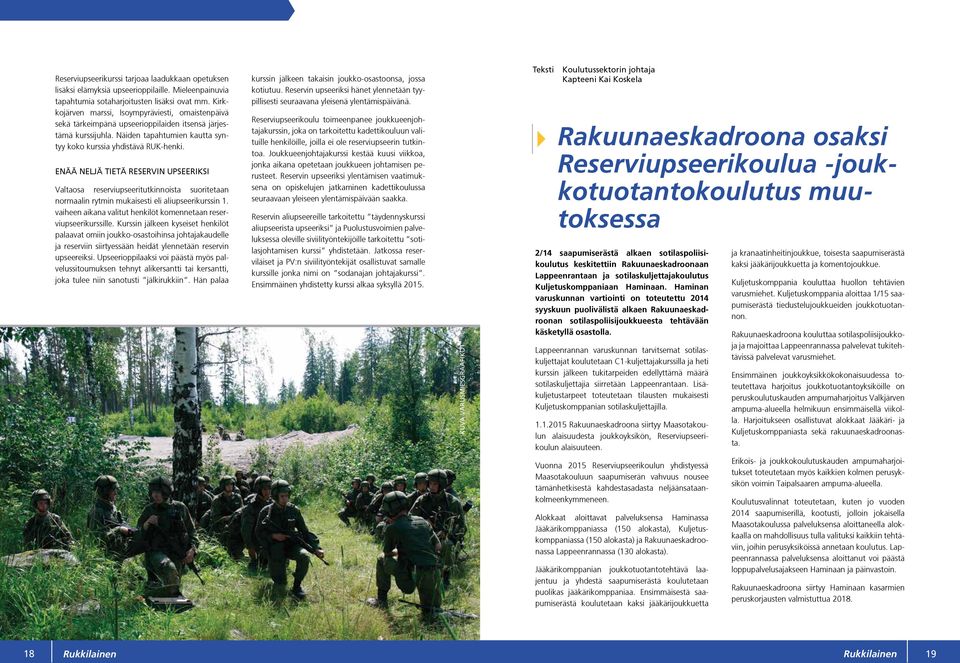 ENÄÄ NELJÄ TIETÄ RESERVIN UPSEERIKSI Valtaosa reserviupseeritutkinnoista suoritetaan normaalin rytmin mukaisesti eli aliupseerikurssin 1.