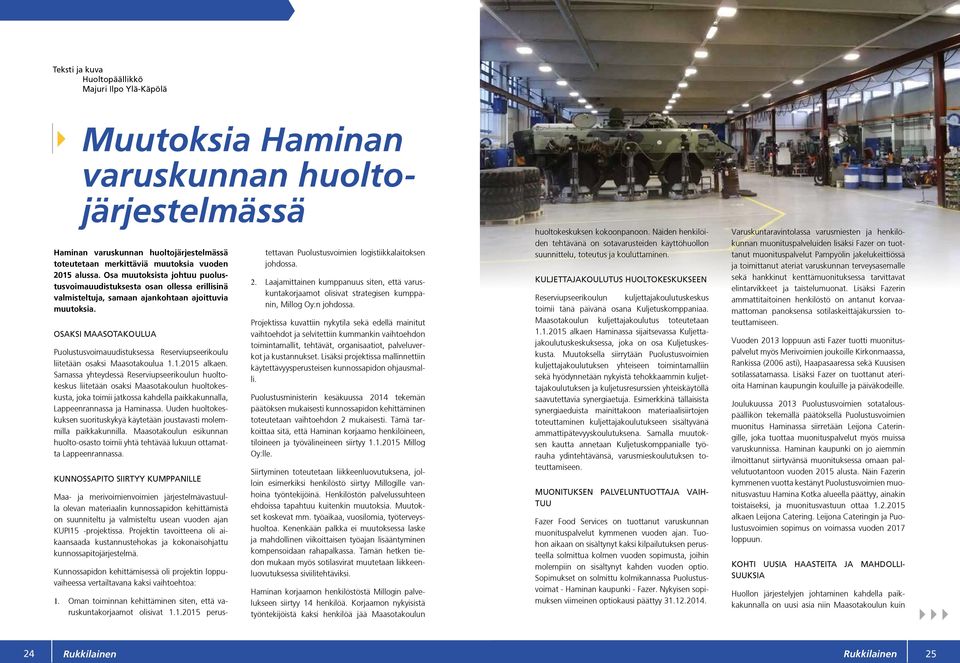 OSAKSI MAASOTAKOULUA Puolustusvoimauudistuksessa Reserviupseerikoulu liitetään osaksi Maasotakoulua 1.1.2015 alkaen.