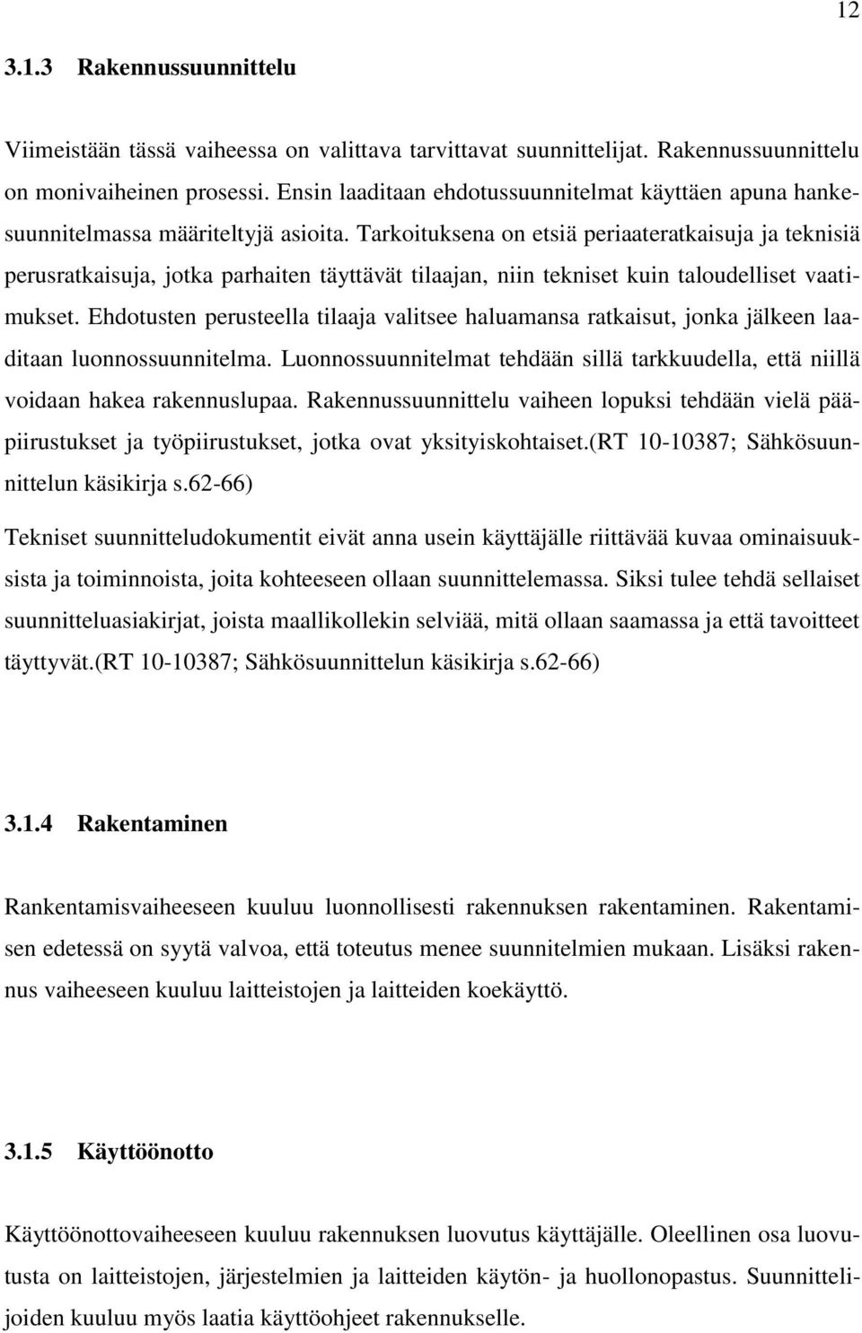 Tarkoituksena on etsiä periaateratkaisuja ja teknisiä perusratkaisuja, jotka parhaiten täyttävät tilaajan, niin tekniset kuin taloudelliset vaatimukset.