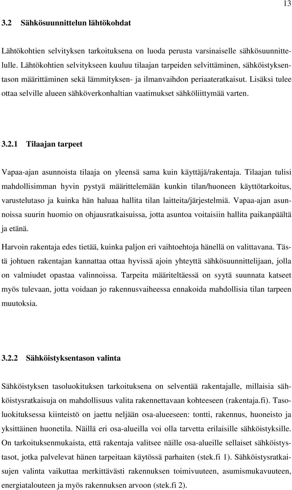 Lisäksi tulee ottaa selville alueen sähköverkonhaltian vaatimukset sähköliittymää varten. 3.2.1 Tilaajan tarpeet Vapaa-ajan asunnoista tilaaja on yleensä sama kuin käyttäjä/rakentaja.