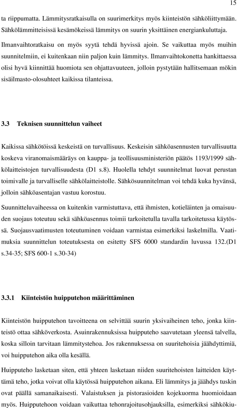 Ilmanvaihtokonetta hankittaessa olisi hyvä kiinnittää huomiota sen ohjattavuuteen, jolloin pystytään hallitsemaan mökin sisäilmasto-olosuhteet kaikissa tilanteissa. 3.