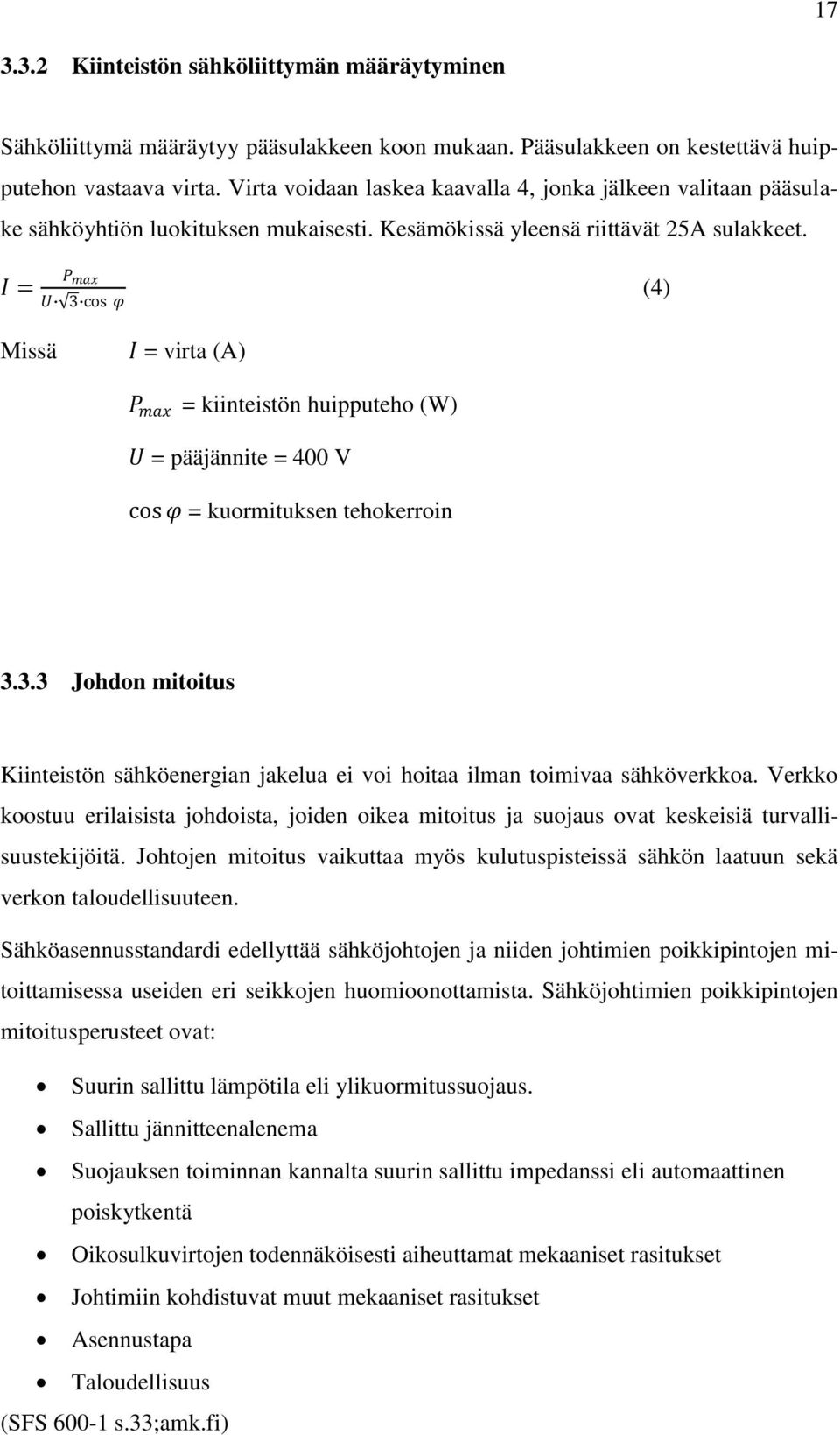 I = P max U 3 cos φ (4) Missä I = virta (A) P max = kiinteistön huipputeho (W) U = pääjännite = 400 V cos φ = kuormituksen tehokerroin 3.3.3 Johdon mitoitus Kiinteistön sähköenergian jakelua ei voi hoitaa ilman toimivaa sähköverkkoa.