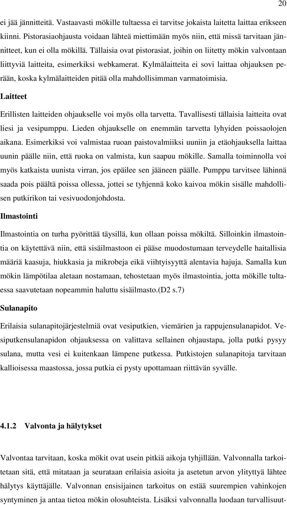 Tällaisia ovat pistorasiat, joihin on liitetty mökin valvontaan liittyviä laitteita, esimerkiksi webkamerat.