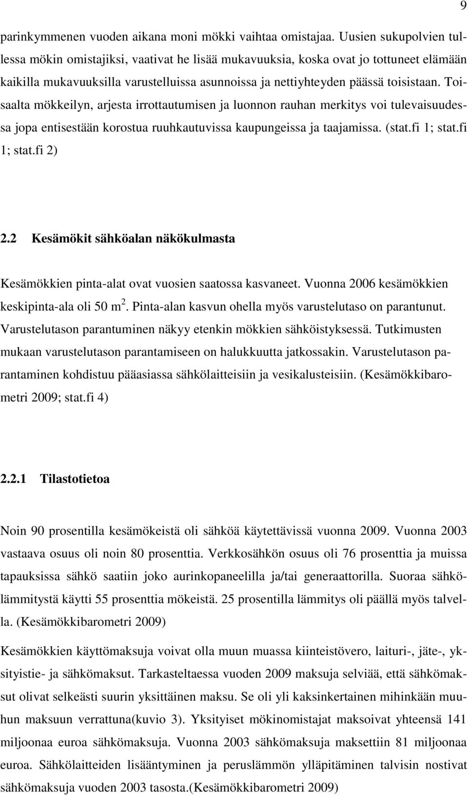 Toisaalta mökkeilyn, arjesta irrottautumisen ja luonnon rauhan merkitys voi tulevaisuudessa jopa entisestään korostua ruuhkautuvissa kaupungeissa ja taajamissa. (stat.fi 1; stat.fi 1; stat.fi 2) 2.