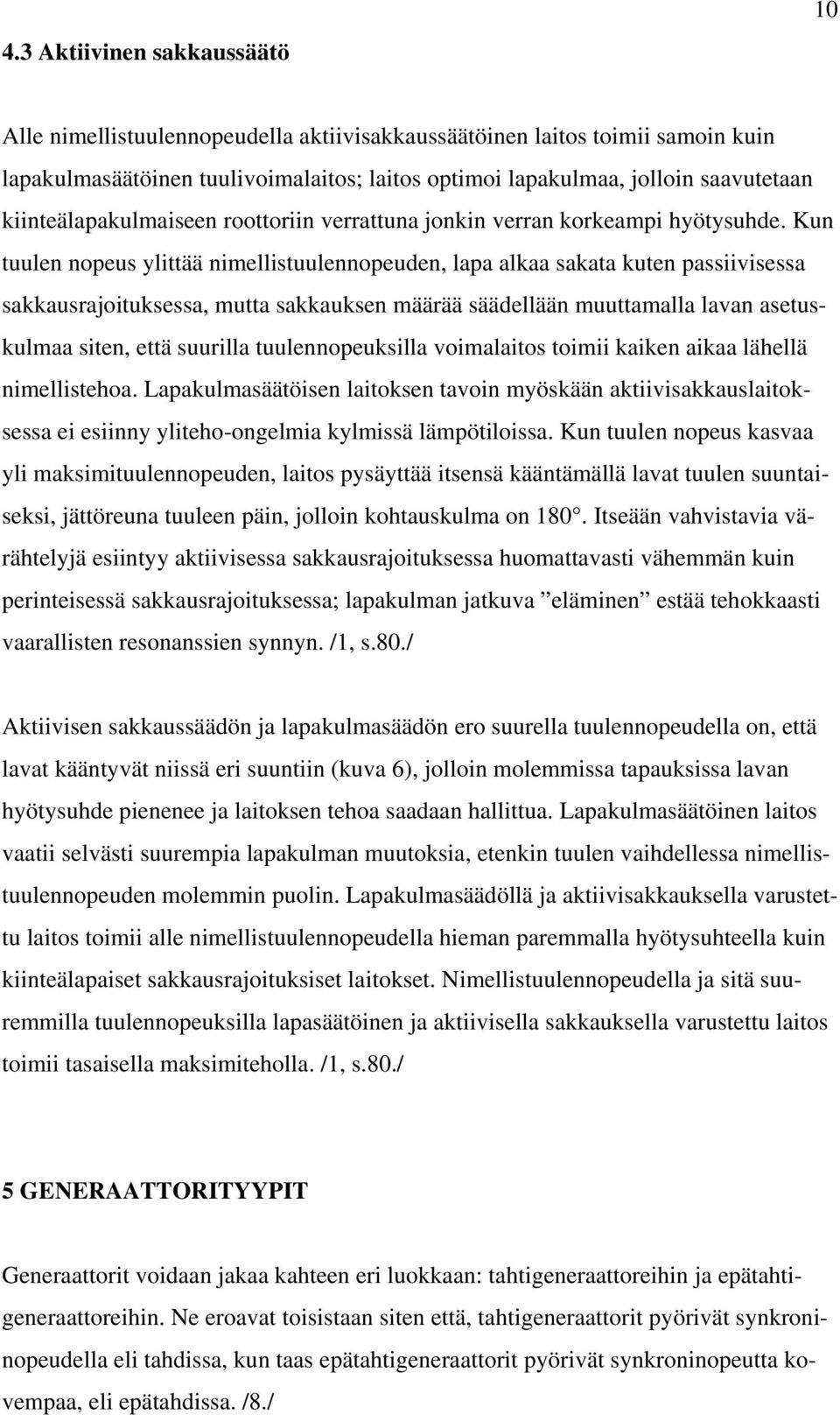 Kun tuulen nopeus ylittää nimellistuulennopeuden, lapa alkaa sakata kuten passiivisessa sakkausrajoituksessa, mutta sakkauksen määrää säädellään muuttamalla lavan asetuskulmaa siten, että suurilla