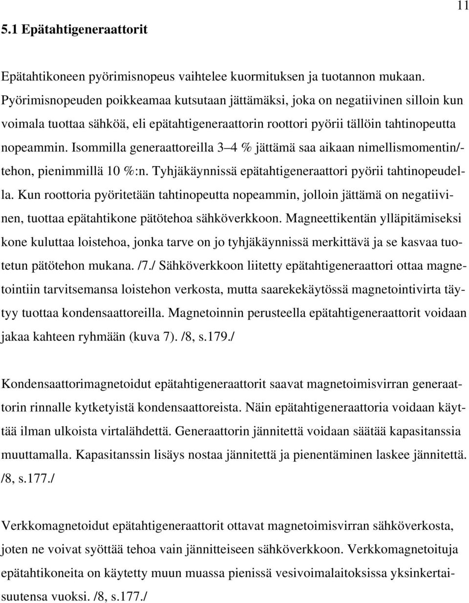 Isommilla generaattoreilla 3 4 % jättämä saa aikaan nimellismomentin/- tehon, pienimmillä 10 %:n. Tyhjäkäynnissä epätahtigeneraattori pyörii tahtinopeudella.