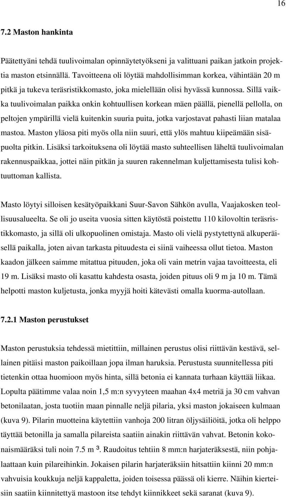 Sillä vaikka tuulivoimalan paikka onkin kohtuullisen korkean mäen päällä, pienellä pellolla, on peltojen ympärillä vielä kuitenkin suuria puita, jotka varjostavat pahasti liian matalaa mastoa.