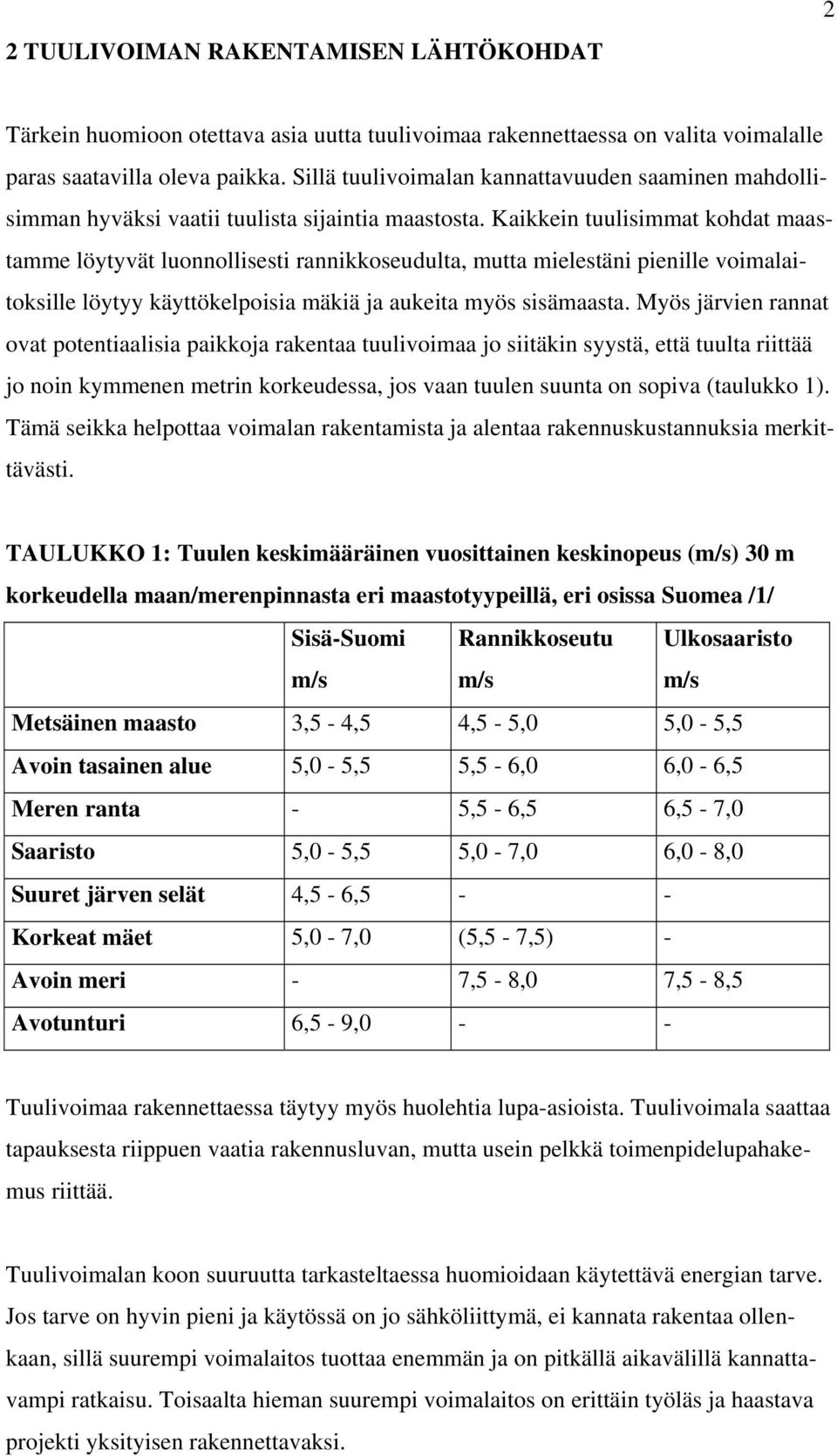 Kaikkein tuulisimmat kohdat maastamme löytyvät luonnollisesti rannikkoseudulta, mutta mielestäni pienille voimalaitoksille löytyy käyttökelpoisia mäkiä ja aukeita myös sisämaasta.