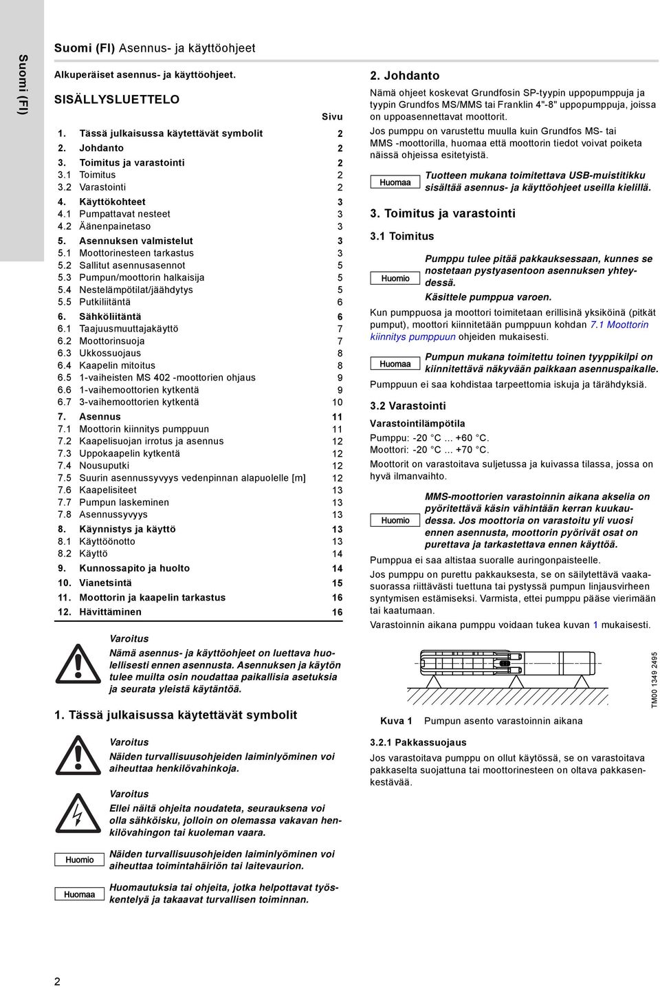 1 Moottorinesteen tarkastus 3 5.2 Sallitut asennusasennot 5 5.3 Pumpun/moottorin halkaisija 5 5.4 Nestelämpötilat/jäähdytys 5 5.5 Putkiliitäntä 6 6. Sähköliitäntä 6 6.1 Taajuusmuuttajakäyttö 7 6.