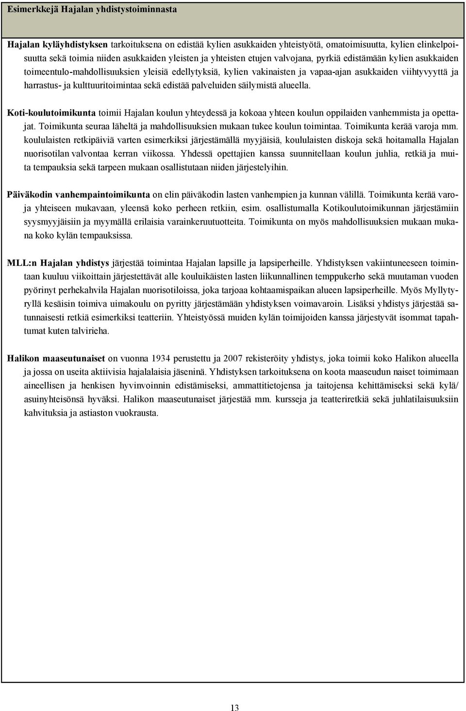 kulttuuritoimintaa sekä edistää palveluiden säilymistä alueella. Koti-koulutoimikunta toimii Hajalan koulun yhteydessä ja kokoaa yhteen koulun oppilaiden vanhemmista ja opettajat.