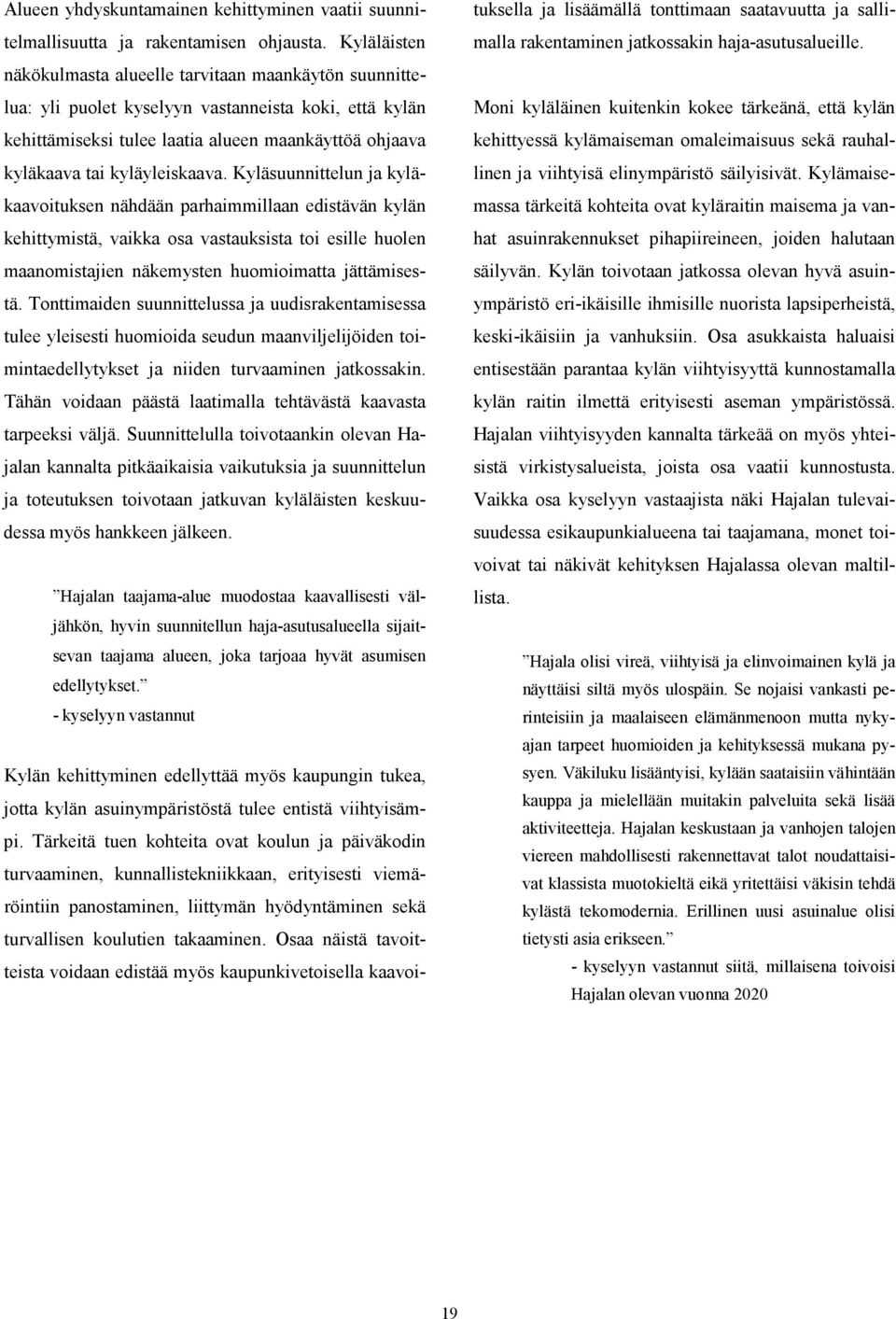 kyläyleiskaava. Kyläsuunnittelun ja kyläkaavoituksen nähdään parhaimmillaan edistävän kylän kehittymistä, vaikka osa vastauksista toi esille huolen maanomistajien näkemysten huomioimatta jättämisestä.