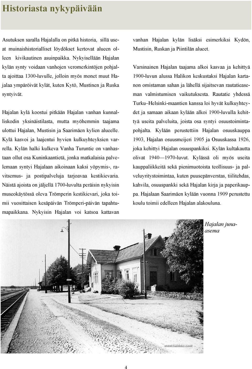 Hajalan kylä koostui pitkään Hajalan vanhan kunnalliskodin yksinäistilasta, mutta myöhemmin taajama ulottui Hajalan, Mustisin ja Saarimäen kylien alueelle.