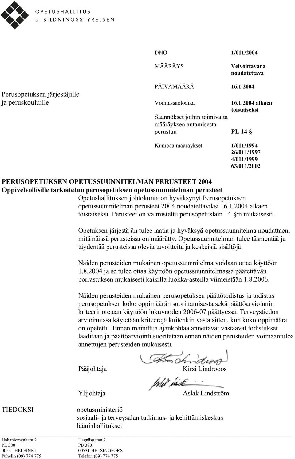 antamisesta perustuu PL 14 Kumoaa määräykset 1/011/1994 26/011/1997 4/011/1999 63/011/2002 PERUSOPETUKSEN OPETUSSUUNNITELMAN PERUSTEET 2004 Oppivelvollisille tarkoitetun perusopetuksen