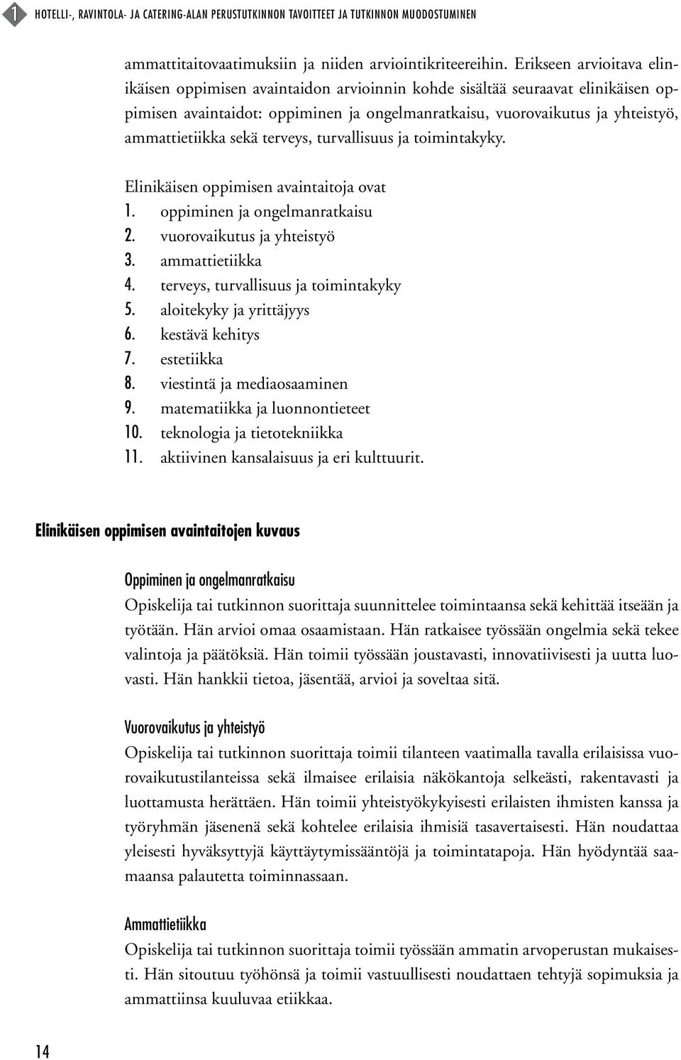 sekä terveys, turvallisuus ja toimintakyky. Elinikäisen oppimisen avaintaitoja ovat 1. oppiminen ja ongelmanratkaisu 2. vuorovaikutus ja yhteistyö 3. ammattietiikka 4.