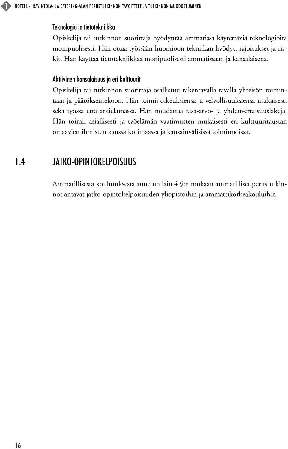 Aktiivinen kansalaisuus ja eri kulttuurit Opiskelija tai tutkinnon suorittaja osallistuu rakentavalla tavalla yhteisön toimintaan ja päätöksentekoon.