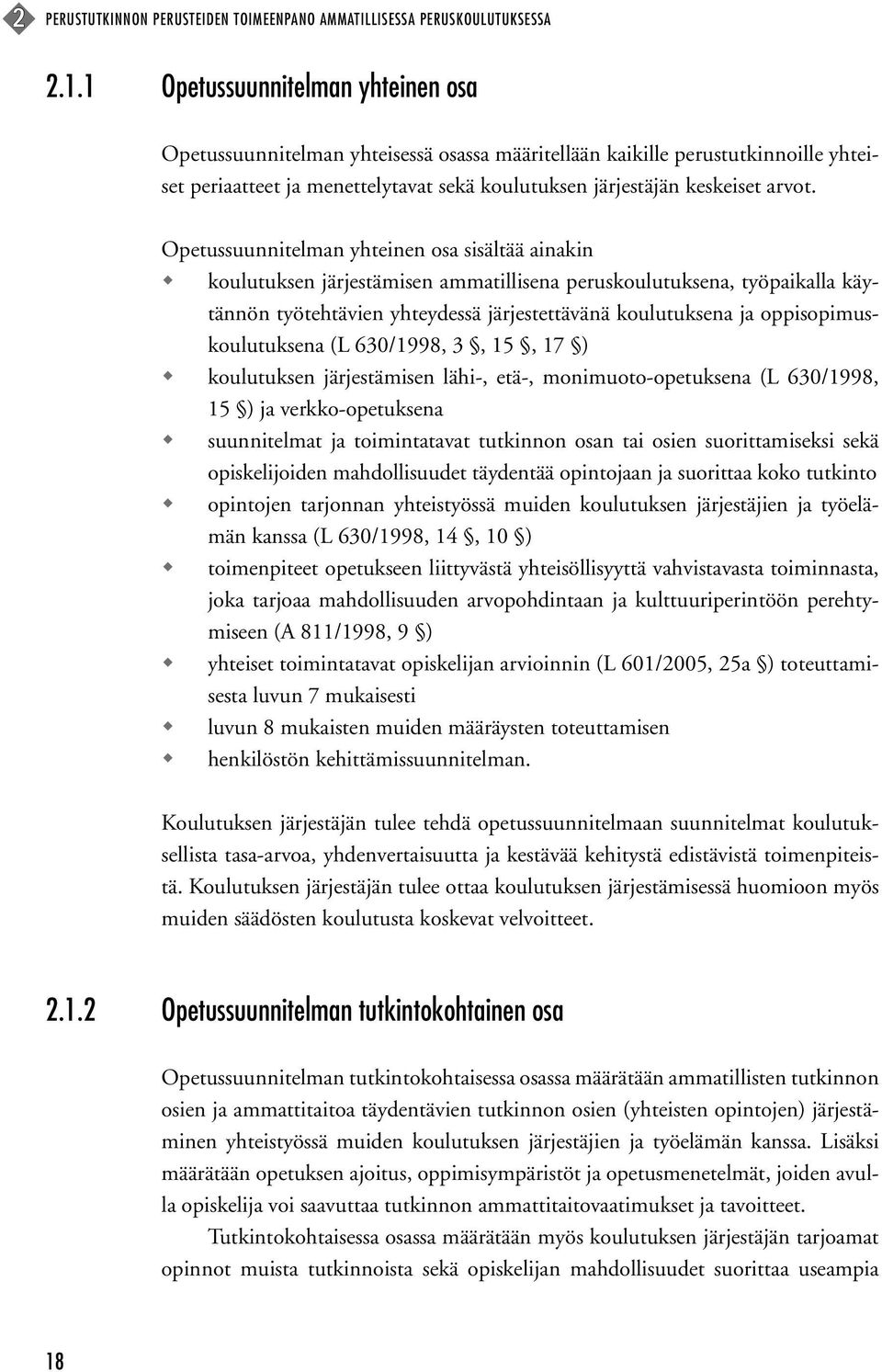 Opetussuunnitelman yhteinen osa sisältää ainakin koulutuksen järjestämisen ammatillisena peruskoulutuksena, työpaikalla käytännön työtehtävien yhteydessä järjestettävänä koulutuksena ja