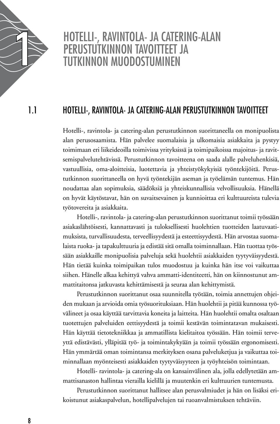 Hän palvelee suomalaisia ja ulkomaisia asiakkaita ja pystyy toimimaan eri liikeideoilla toimivissa yrityksissä ja toimipaikoissa majoitus- ja ravitsemispalvelutehtävissä.