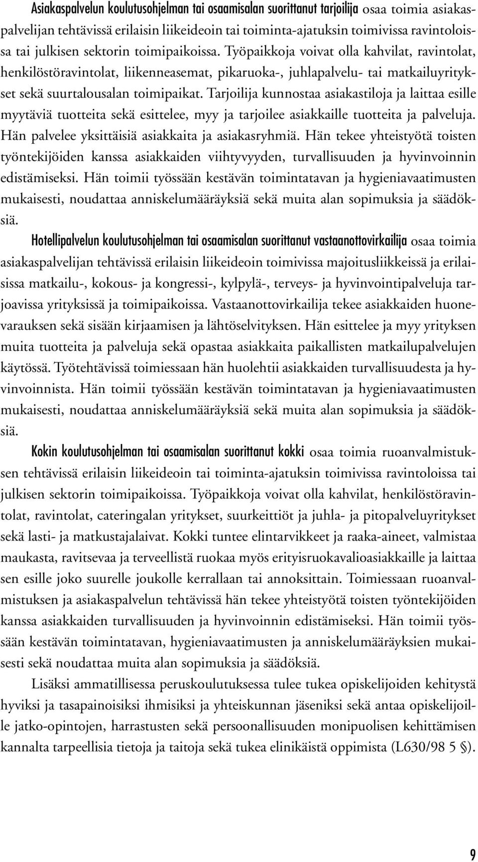 Tarjoilija kunnostaa asiakastiloja ja laittaa esille myytäviä tuotteita sekä esittelee, myy ja tarjoilee asiakkaille tuotteita ja palveluja. Hän palvelee yksittäisiä asiakkaita ja asiakasryhmiä.