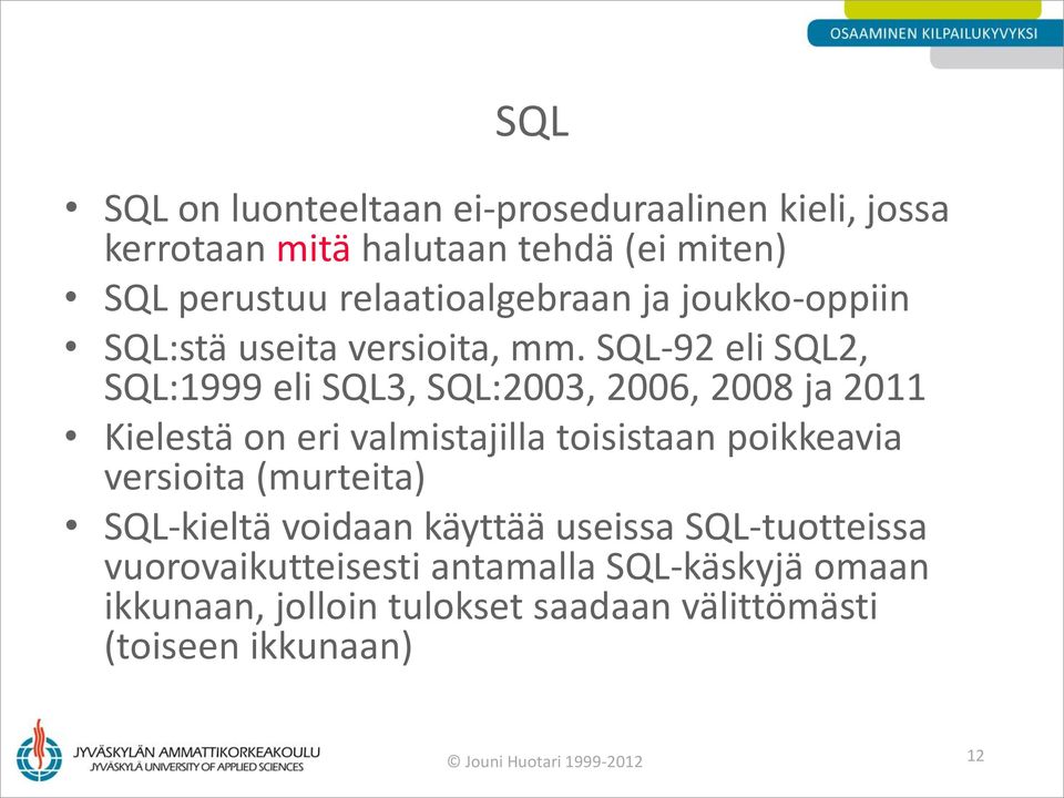 SQL-92 eli SQL2, SQL:1999 eli SQL3, SQL:2003, 2006, 2008 ja 2011 Kielestä on eri valmistajilla toisistaan poikkeavia