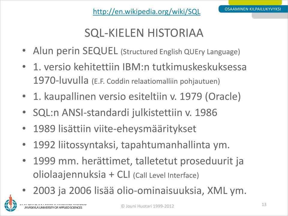 1979 (Oracle) SQL:n ANSI-standardi julkistettiin v. 1986 1989 lisättiin viite-eheysmääritykset 1992 liitossyntaksi, tapahtumanhallinta ym.