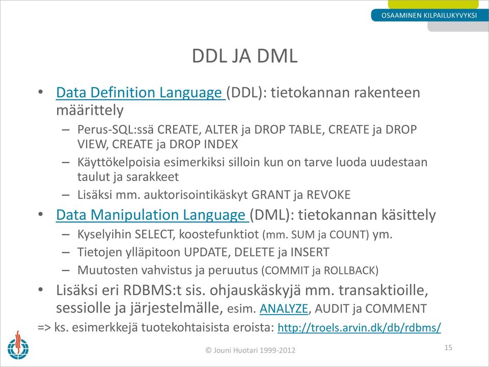 auktorisointikäskyt GRANT ja REVOKE Data Manipulation Language (DML): tietokannan käsittely Kyselyihin SELECT, koostefunktiot (mm. SUM ja COUNT) ym.