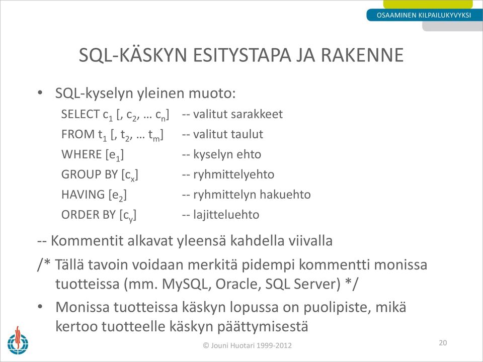 lajitteluehto -- Kommentit alkavat yleensä kahdella viivalla /* Tällä tavoin voidaan merkitä pidempi kommentti monissa tuotteissa (mm.