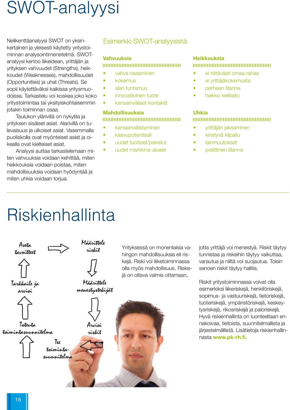 Se sopii käytettäväksi kaikissa yritysmuodoissa. Tarkastelu voi koskea joko koko yritystoimintaa tai yksityiskohtaisemmin jotakin toiminnan osaa.